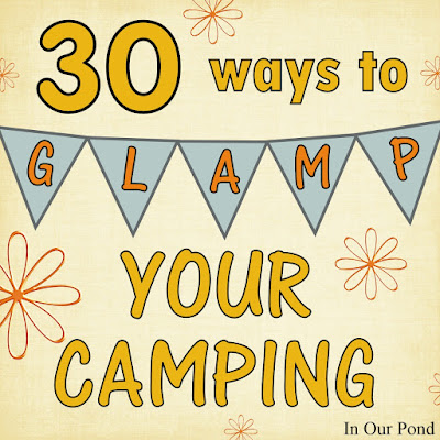 30 Ways to Glamp Your Camping from In Our Pond